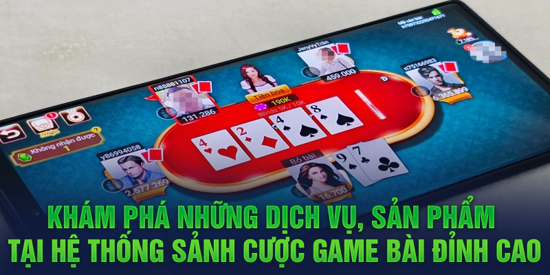 Khám phá những dịch vụ, sản phẩm tại hệ thống sảnh cược game bài đỉnh cao