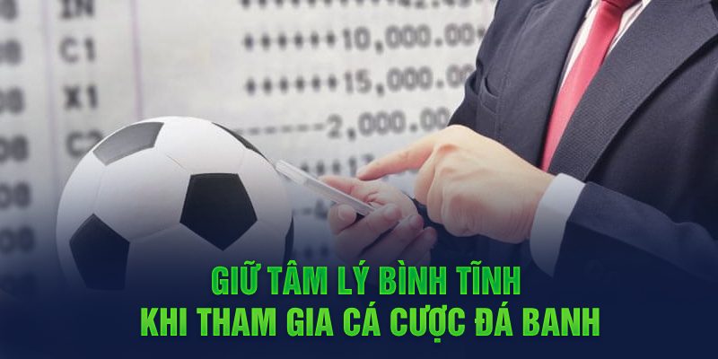 Giữ tâm lý bình tĩnh khi tham gia cá cược đá banh