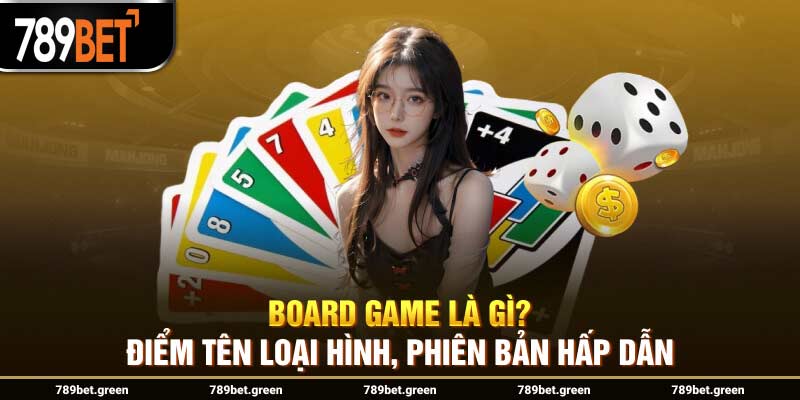 Board Game Là Gì? Loại Hình Trò Chơi Phổ Biến Thu Hút Bet Thủ